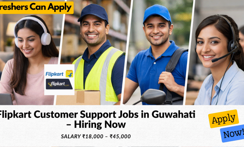 Flipkart customer support jobs in Guwahati with salary ₹18,000 to ₹45,000 including work from home and office roles