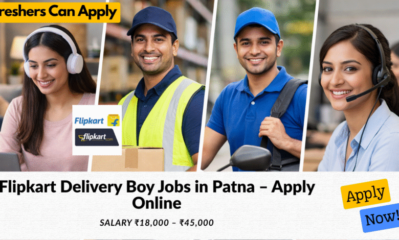 Flipkart delivery boy jobs in Patna with salary ₹18,000 to ₹45,000 for full time and part time roles