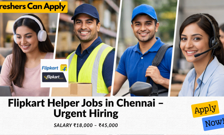 Flipkart helper jobs in Chennai with salary ₹18,000 to ₹45,000 for urgent hiring and warehouse work roles