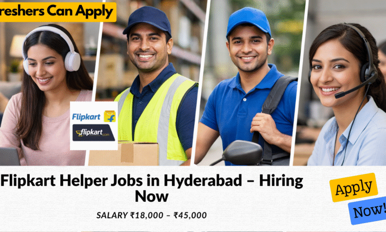 Flipkart helper jobs in Hyderabad with salary ₹18,000 to ₹45,000 for warehouse and packing work roles