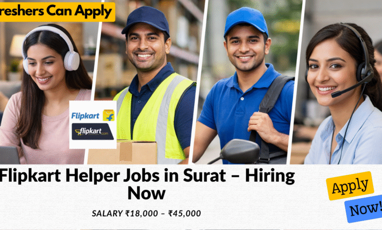 Flipkart helper jobs in Surat with salary ₹18,000 to ₹45,000 for warehouse and packing work roles