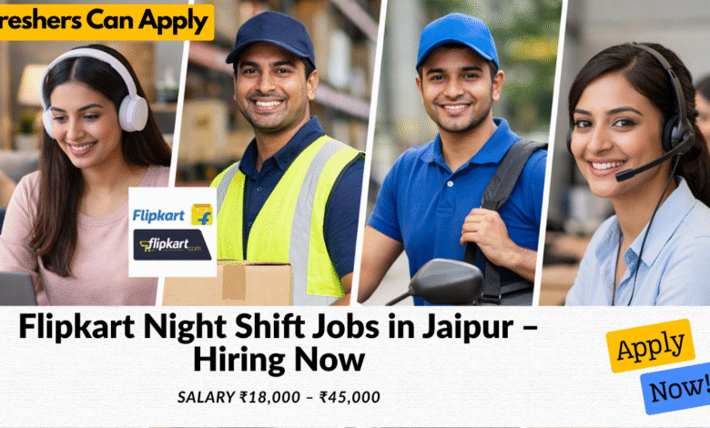 Flipkart night shift jobs in Jaipur with salary ₹18,000 to ₹45,000 for warehouse and data entry roles