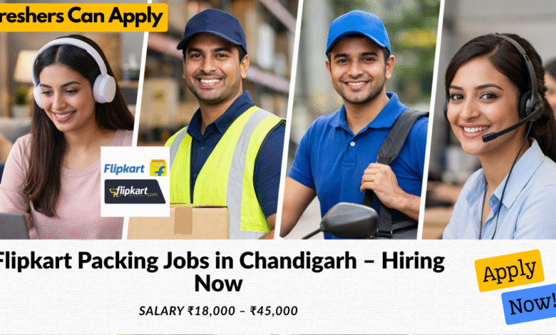 Flipkart packing jobs in Chandigarh with salary ₹18,000 to ₹45,000 for freshers and warehouse work roles