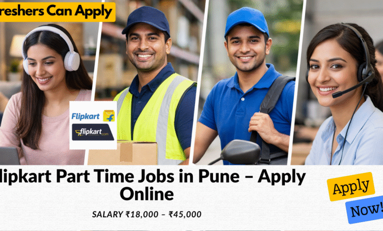 Flipkart part time jobs in Pune with salary ₹18,000 to ₹45,000 for students and work from home opportunities