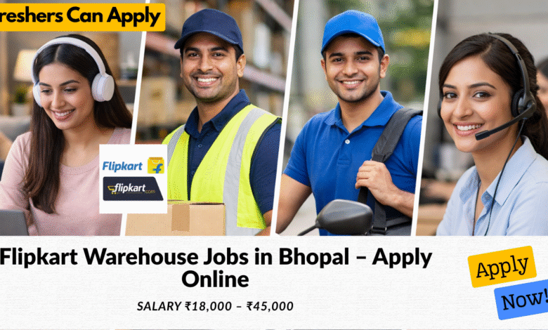 Flipkart warehouse jobs in Bhopal with salary ₹18,000 to ₹45,000 for freshers and experienced candidates